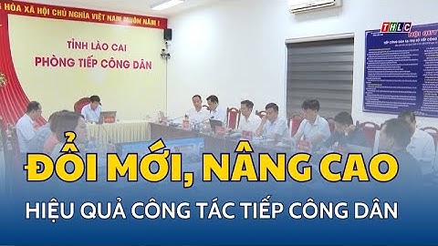 Đổi mới, nâng cao hiệu quả công tác tiếp công dân | THLC