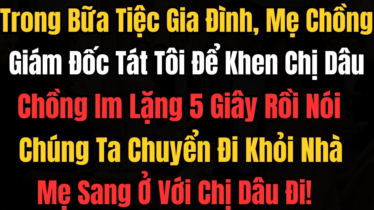 Trong Tiệc Gia Đình, Mẹ Chồng Giám Đốc Tát Tôi Để Khen Chị Dâu. Chồng Im Lặng 5 Giây: Chuyển Đi Mẹ