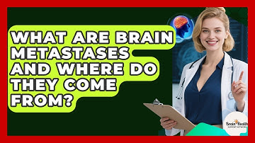 What Are Brain Metastases And Where Do They Come From? - Brain Health Support Network