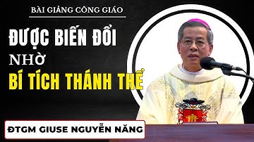 Được Biến Đổi nhờ Bí Tích Thánh Thể - ĐTGM Giuse Nguyễn Năng