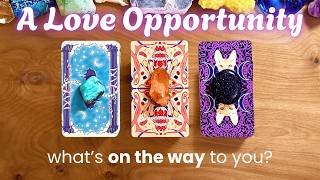 The Romantic Opportunity Coming Into Your Life 💌