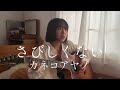 さびしくない - カネコアヤノ(cover)