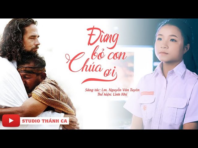 Đừng Bỏ Con Chúa Ơi || Sáng tác : Lm Nguyễn Văn Tuyên|| Trình bày : Linh Nhí || Thánh Ca Mùa Chay