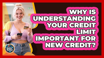 Why Is Understanding Your Credit Limit Important For New Credit? - Student Score Builder