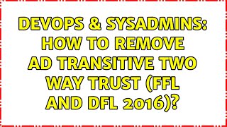 DevOps & SysAdmins: How to remove AD transitive two way trust (ffl and dfl 2016)?
