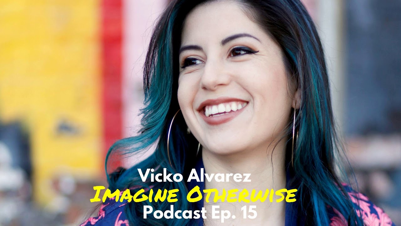Imagine Otherwise Podcast: Ep 15, Vicko Alvarez