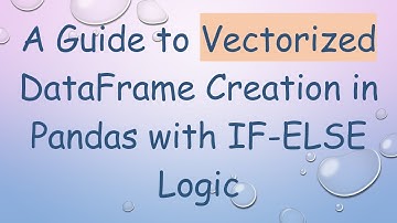 A Guide to Vectorized DataFrame Creation in Pandas with IF-ELSE Logic