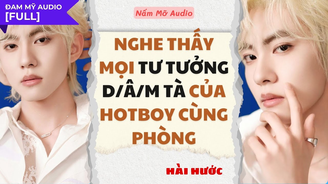 TRUYỆN BOY LOVE | NGHE THẤY MỌI TƯ TƯỞNG D/Â/M TÀ CỦA HOTBOY!!! | AUDIO ĐAM MỸ FULL | NẤM MỠ AUDIO