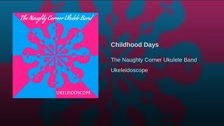 Video thumbnail of "The Naughty Corner Ukulele Band - Childhood Days"