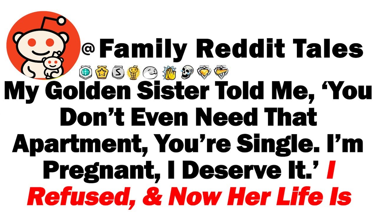 My Golden Sister Told Me, ‘You Don’t Even Need That Apartment, You’re Single. I’m Pregnant, I Have