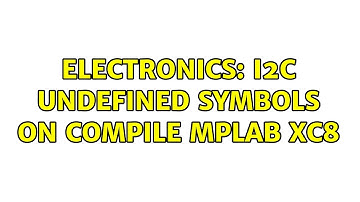 Electronics: i2c undefined symbols on compile MPLab XC8