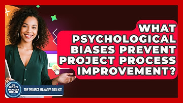 What Psychological Biases Prevent Project Process Improvement? - The Project Manager Toolkit
