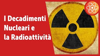 La Radioattività e i Decadimenti Nucleari