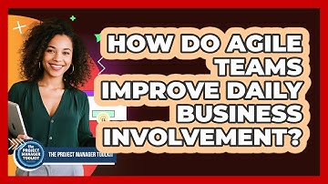 How Do Agile Teams Improve Daily Business Involvement?