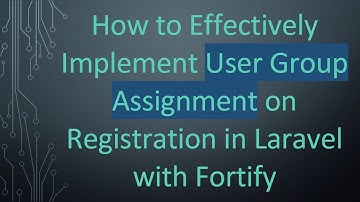 How to Effectively Implement User Group Assignment on Registration in Laravel with Fortify