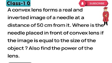 A convex lens forms a real and inverted image of a needle at a distance of 50 cm from it. Where is t