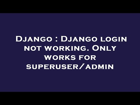 Django : Django login not working. Only works for superuser/admin