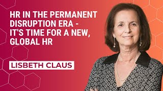 HR in the permanent disruption era   it's time for a new, global HR  | Lisbeth Claus
