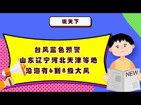 说天下 20190812：台风蓝色预警 山东辽宁河北天津等地沿海有6到8级大风