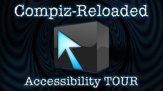 Compiz Reloaded: Accessibility Tour