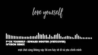 Love yourself (VIET VERSION) F*CK YOURSELF - EDWARD NGUYEN [Ivyiron remix]