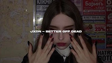 jxdn - better off dead (s l o w e d + r e v e r b)