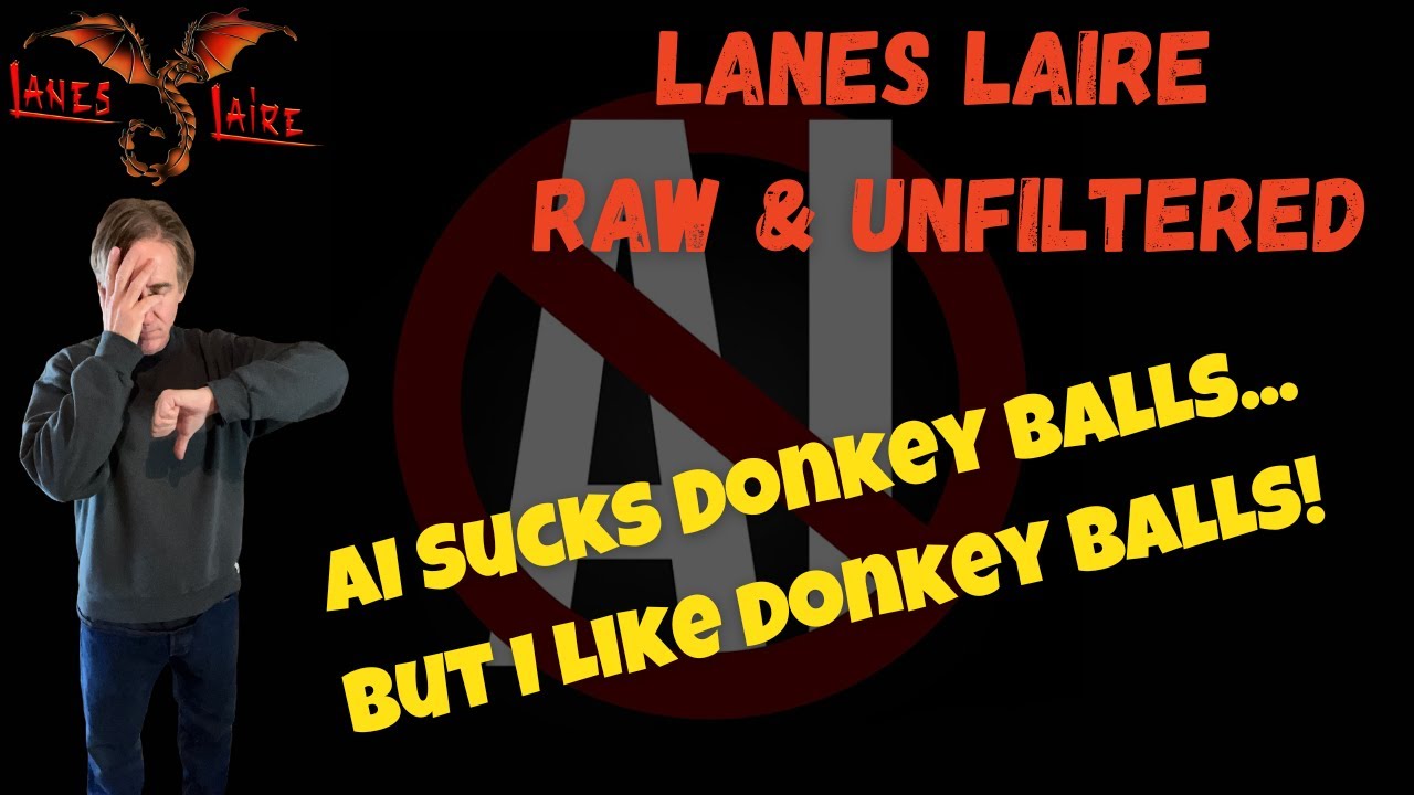 Raw & Unfiltered - AI Sucks Donkey Balls...But I Like Donkey Balls!