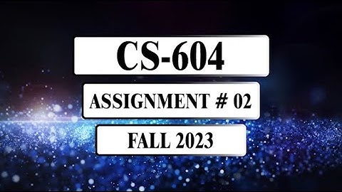 CS604 Assignment 2 Solution || Fall 2023