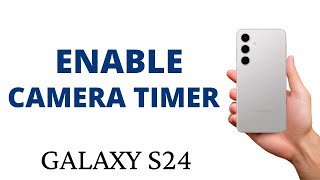 How to ENABLE the CAMERA TIMER on the GALAXY S24!