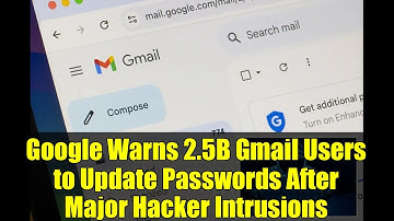 Google Warns 2.5B Gmail Users to Update Passwords After Major Hacker Intrusions