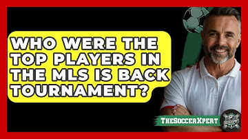 Who Were The Top Players In The MLS Is Back Tournament? - The Soccer Xpert