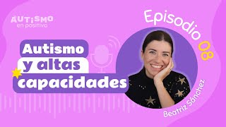 AUTISMO Y ALTAS CAPACIDADES ft. @beasanchez2e  - AEP | Ep.008 by Autismo en Positivo 38,790 views 1 year ago 41 minutes