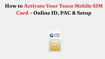 How to Activate Your Tesco Mobile SIM Card – Online ID, PAC & Setup