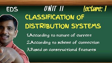 Electrical Distribution Systems | Unit II |  Classification of Electrical Distribution Systems