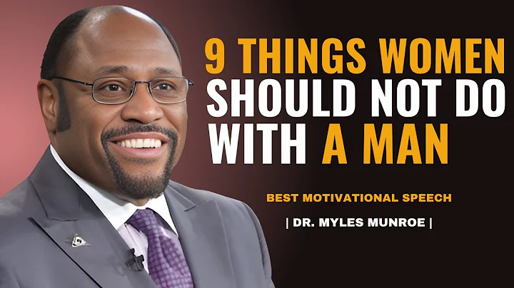 DR MYLES MUNROE _ 9 Things Women Should Not Do With a Man _ POWERFULL MOTIVATION SPEECH