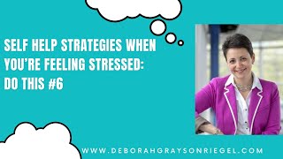 Self Help Strategies When You’re Feeling Stressed: DO THIS #6