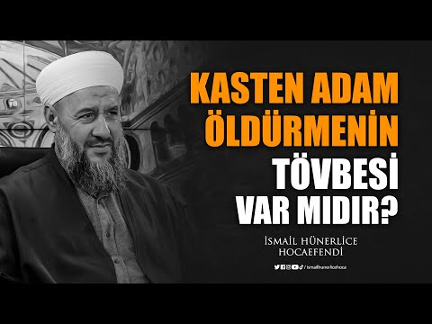 Kasten Adam Öldürmenin Tövbesi Var mıdır? - İsmail Hünerlice Hocaefendi