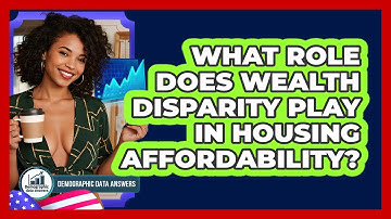 What Role Does Wealth Disparity Play In Housing Affordability? - Demographic Data Answers
