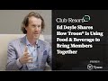 Ed doyle shares how troon is using food  beverage to bring members together