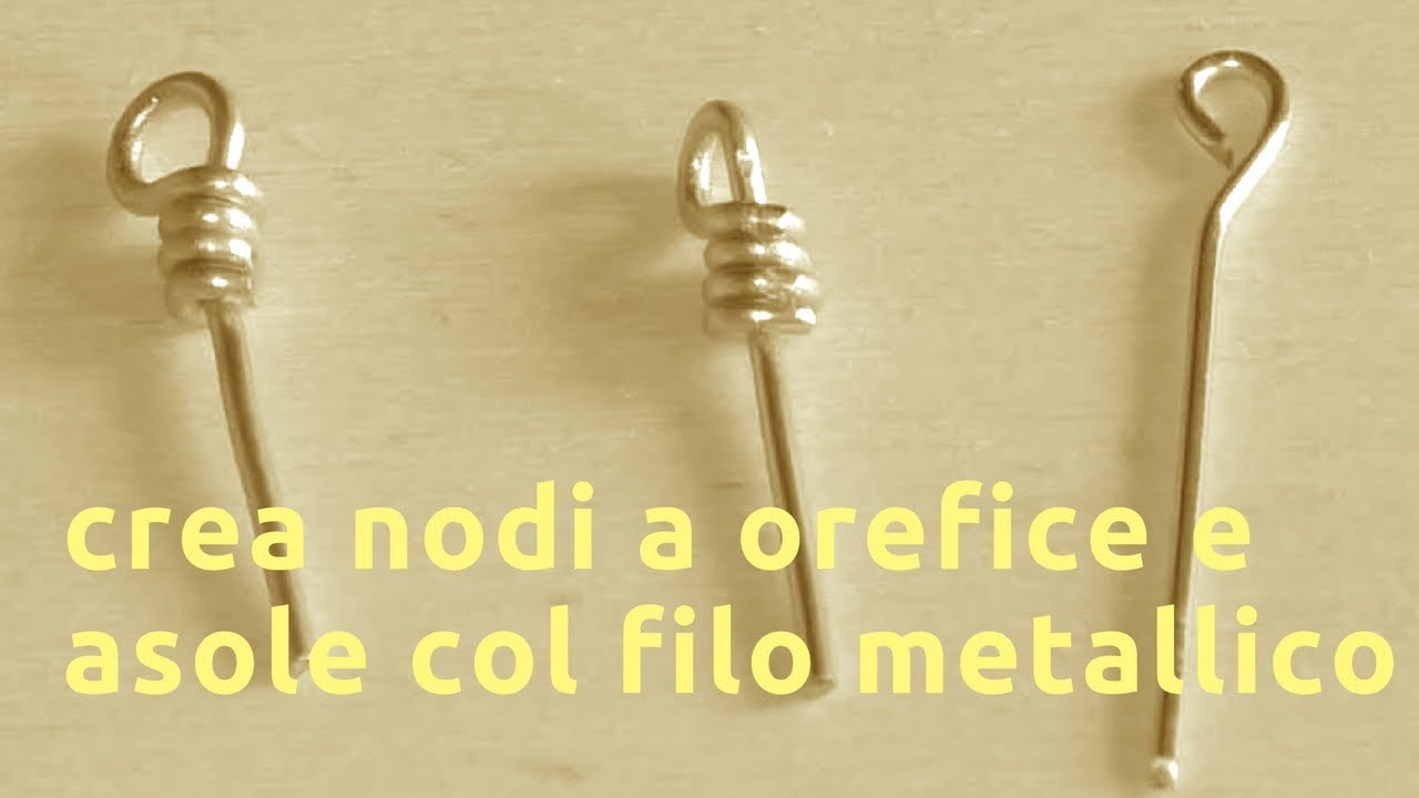 Come fare un nodino a orefice e un'asola col filo metallico 