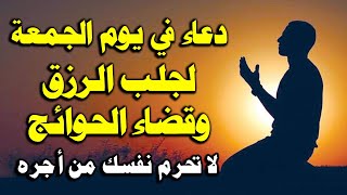 دعاء في يوم الجمعة المستجاب دعاء اول جمعة من رمضان لرفع البلاء وقضاء الحوائج وجلب الرزق والفرج