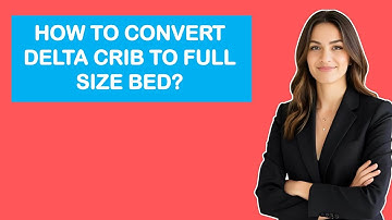 How To Convert Delta Crib To Full Size Bed?