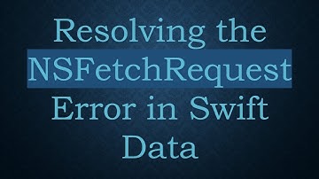 Resolving the NSFetchRequest Error in Swift Data