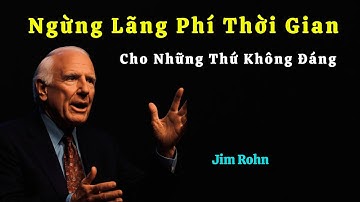 NGỪNG LÃNG PHÍ THỜI GIAN CHO NHỮNG THỨ KHÔNG ĐÁNG - Jim Rohn | Dám Làm - Dám Thành Công