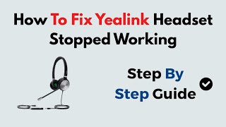 How To Fix Yealink Headset Stopped Working