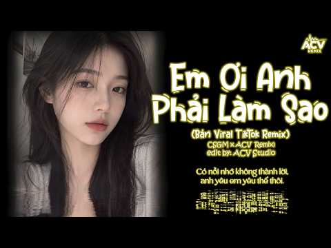 Em Ơi Anh Phải Làm Sao Remix (Hot TikTok) - Anh Còn Nhớ Em Đã Nói Mình Chia Tay Remix