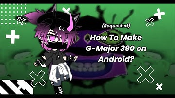 (Requested) How To Make G-Major 390 on Android?