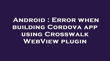 Android : Error when building Cordova app using Crosswalk WebView plugin
