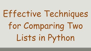 Effective Techniques for Comparing Two Lists in Python