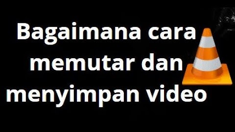 Bagaimana cara memutar dan menyimpan video di VLC Media Player — Panduan lengkap?